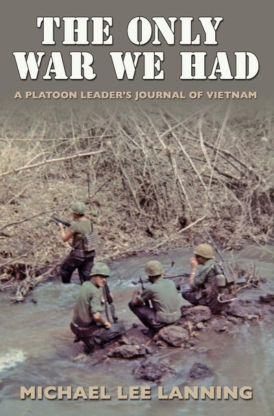 The Only War We Had: A Platoon Leaders Journal of Vietnam (Volume 11) (Williams-Ford Texas A&M University Military History Series)