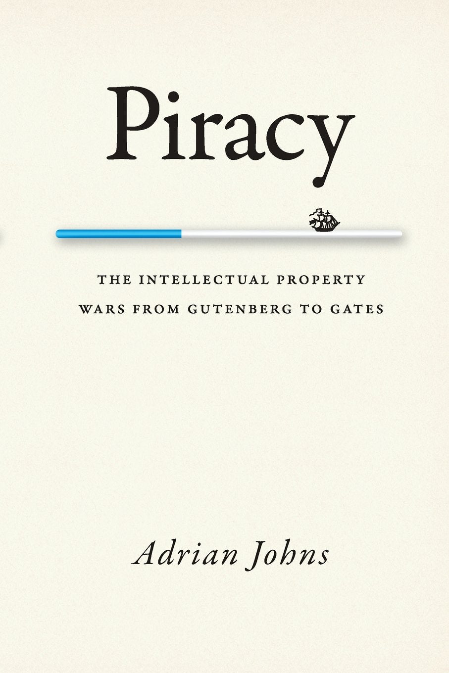 Piracy: The Intellectual Property Wars from Gutenberg to Gates