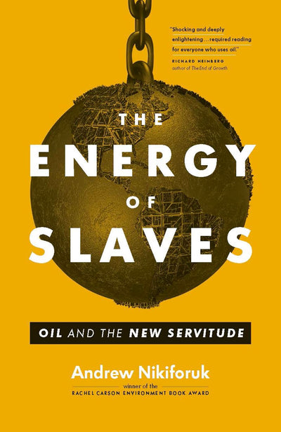 The Energy of Slaves: Oil and the New Servitude (David Suzuki Institute)