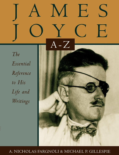 James Joyce A to Z: The Essential Reference to His Life and Writings (Literary A-Z's)