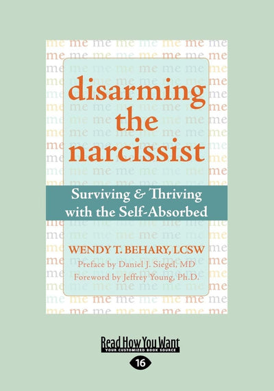 Disarming the Narcissist: Surviving and Thriving with the Self-Absorbed