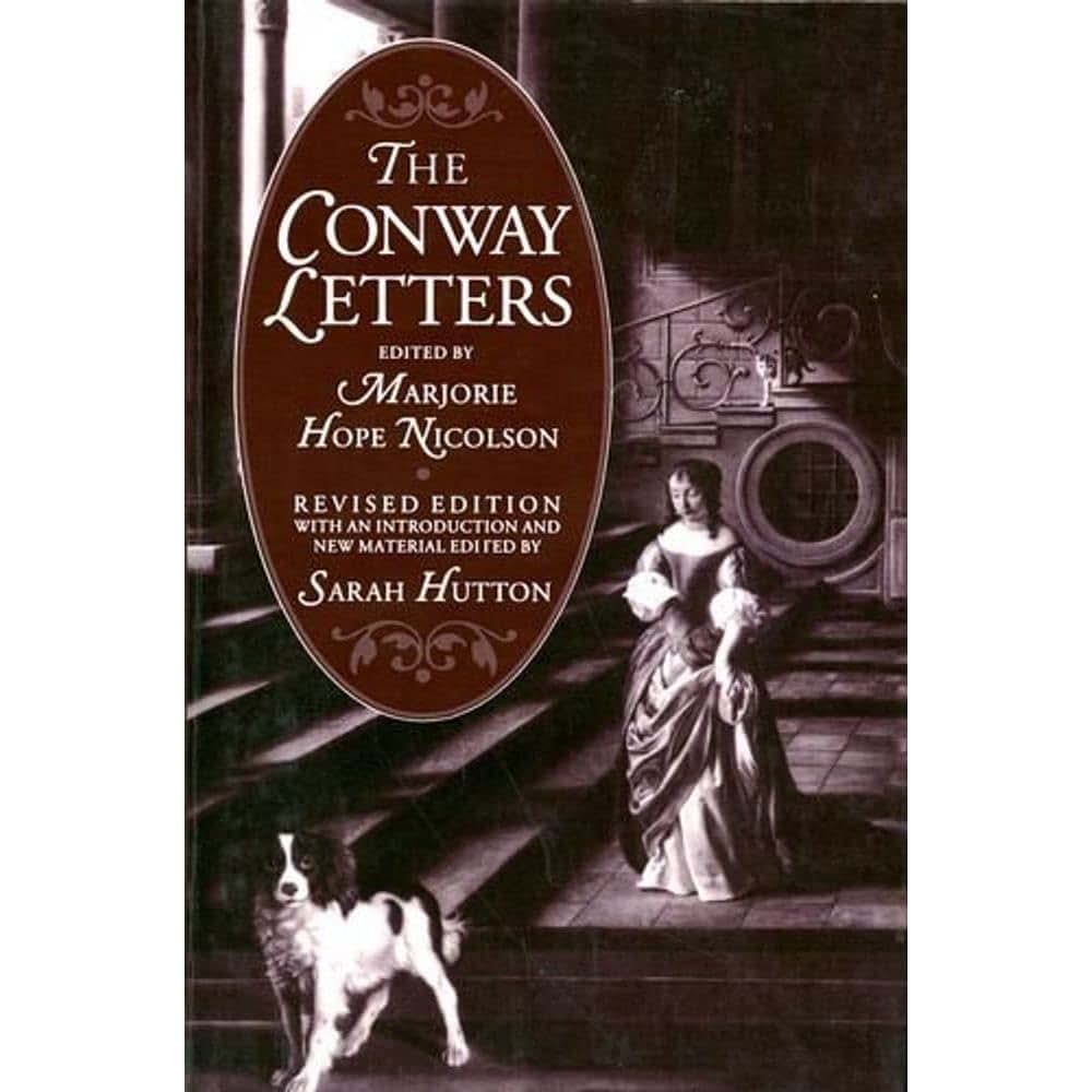 The Conway Letters: The Correspondence of Anne, Viscountess Conway, Henry More and their Friends, 1642-1684