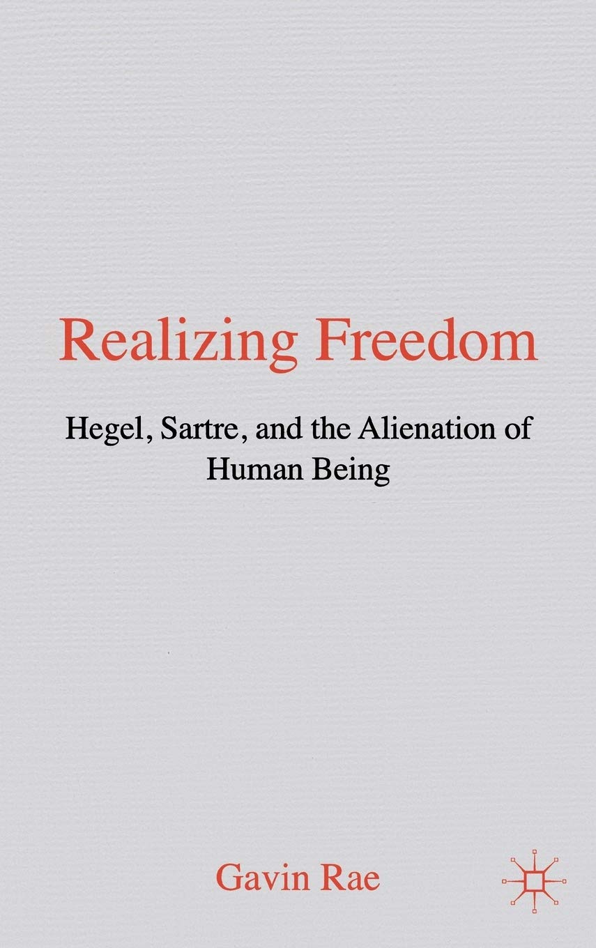 Realizing Freedom: Hegel, Sartre and the Alienation of Human Being
