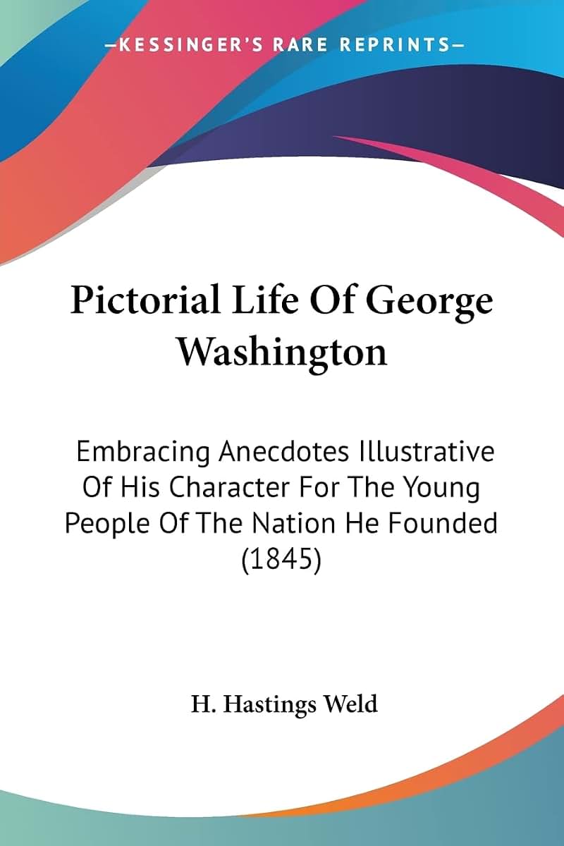 Pictorial Life Of George Washington: Embracing Anecdotes Illustrative Of His Character For The Young People Of The Nation He Founded (1845)