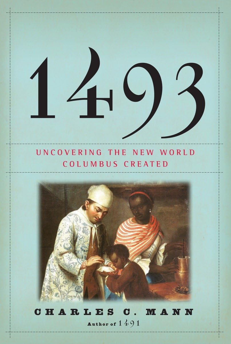 1493: Uncovering the New World Columbus Created by Charles C. Mann