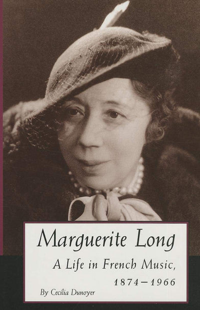Marguerite Long: A Life in French Music, 1874-1966 by Dunoye