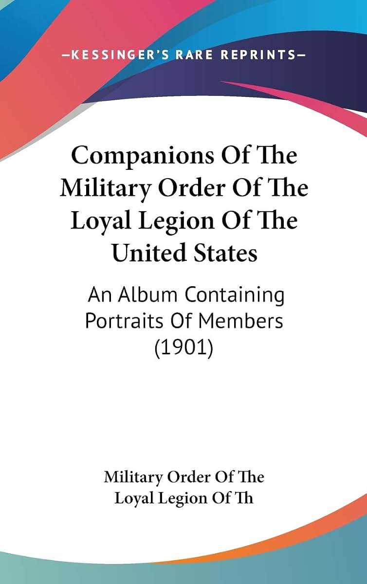 Companions Of The Military Order Of The Loyal Legion Of The United States: An Album Containing Portraits Of Members (1901)