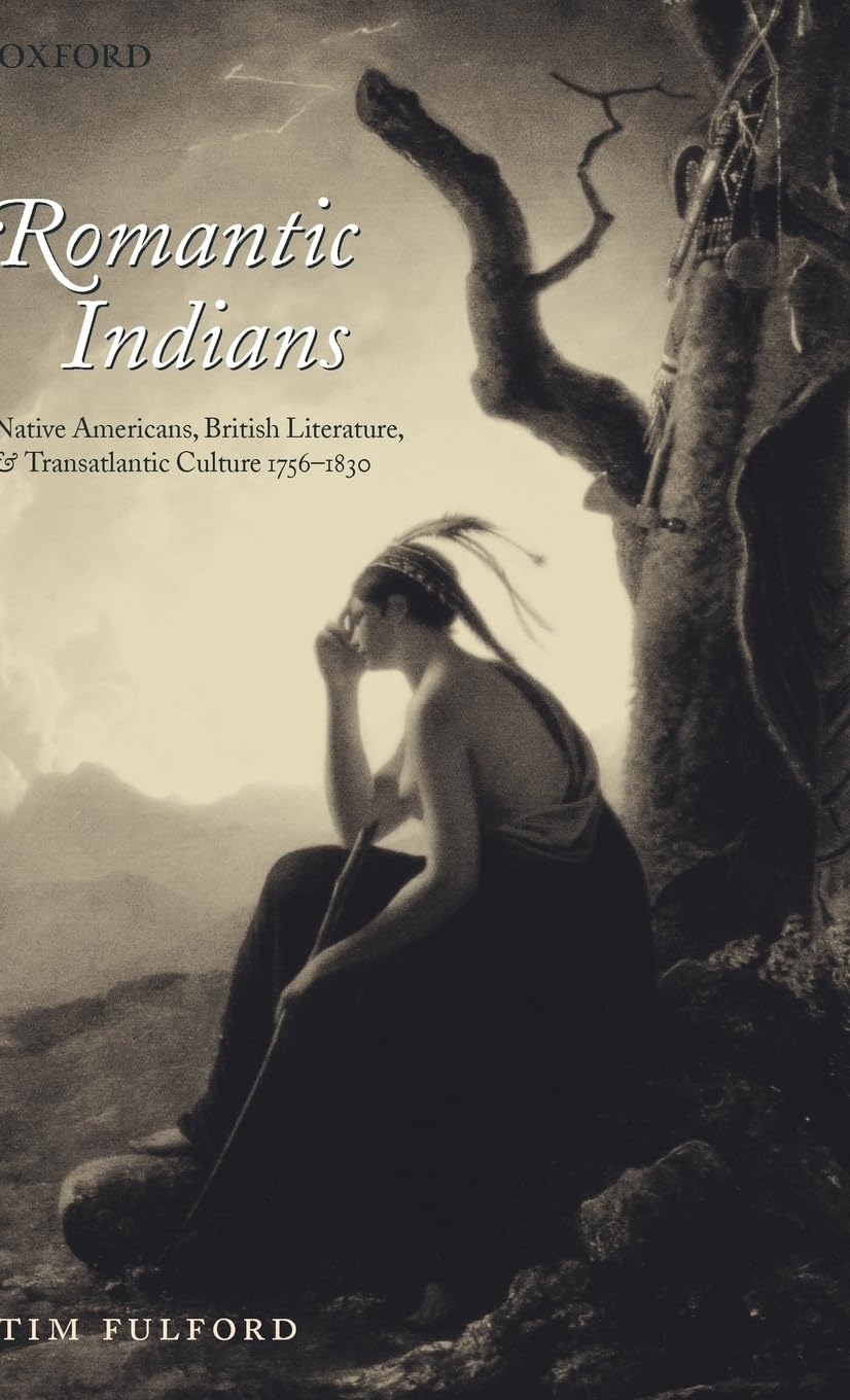 Romantic Indians: Native Americans, British Literature, and Transatlantic Culture 1756-1830
