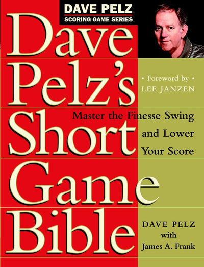 Dave Pelz's Short Game Bible: Master the Finesse Swing and L
