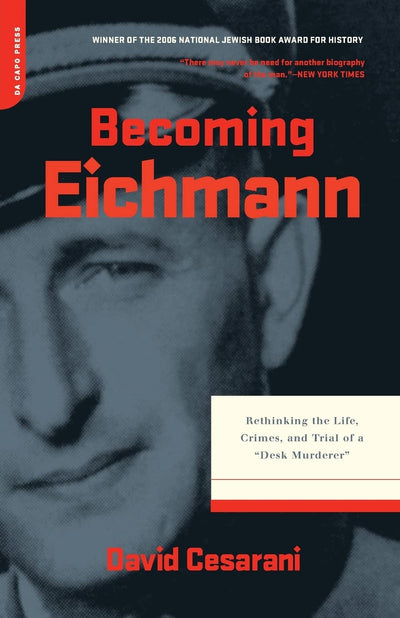 Becoming Eichmann: Rethinking the Life, Crimes, and Trial of a ""Desk Murderer""