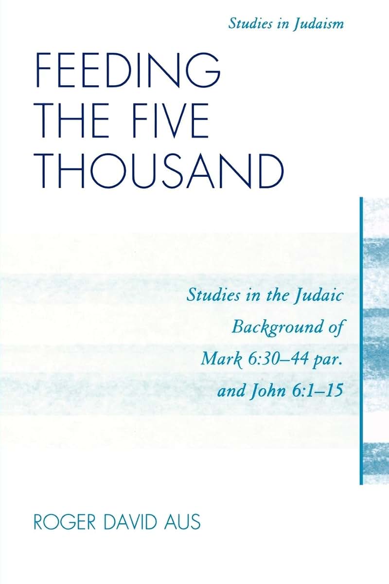 Feeding the Five Thousand: Studies in the Judaic Background of Mark 6:30-44 par. and John 6:1-15 (Studies in Judaism)