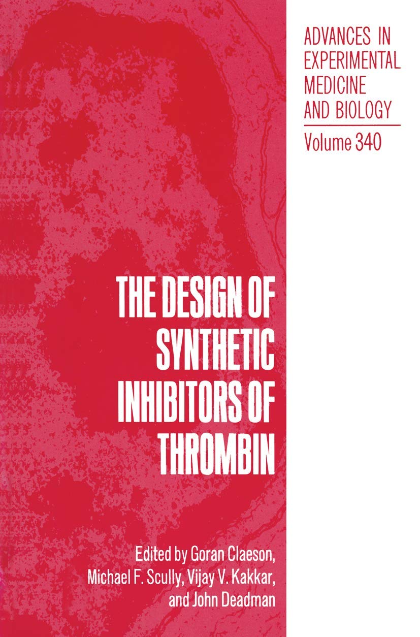 The Design of Synthetic Inhibitors of Thrombin (Advances in Experimental Medicine and Biology, 340)