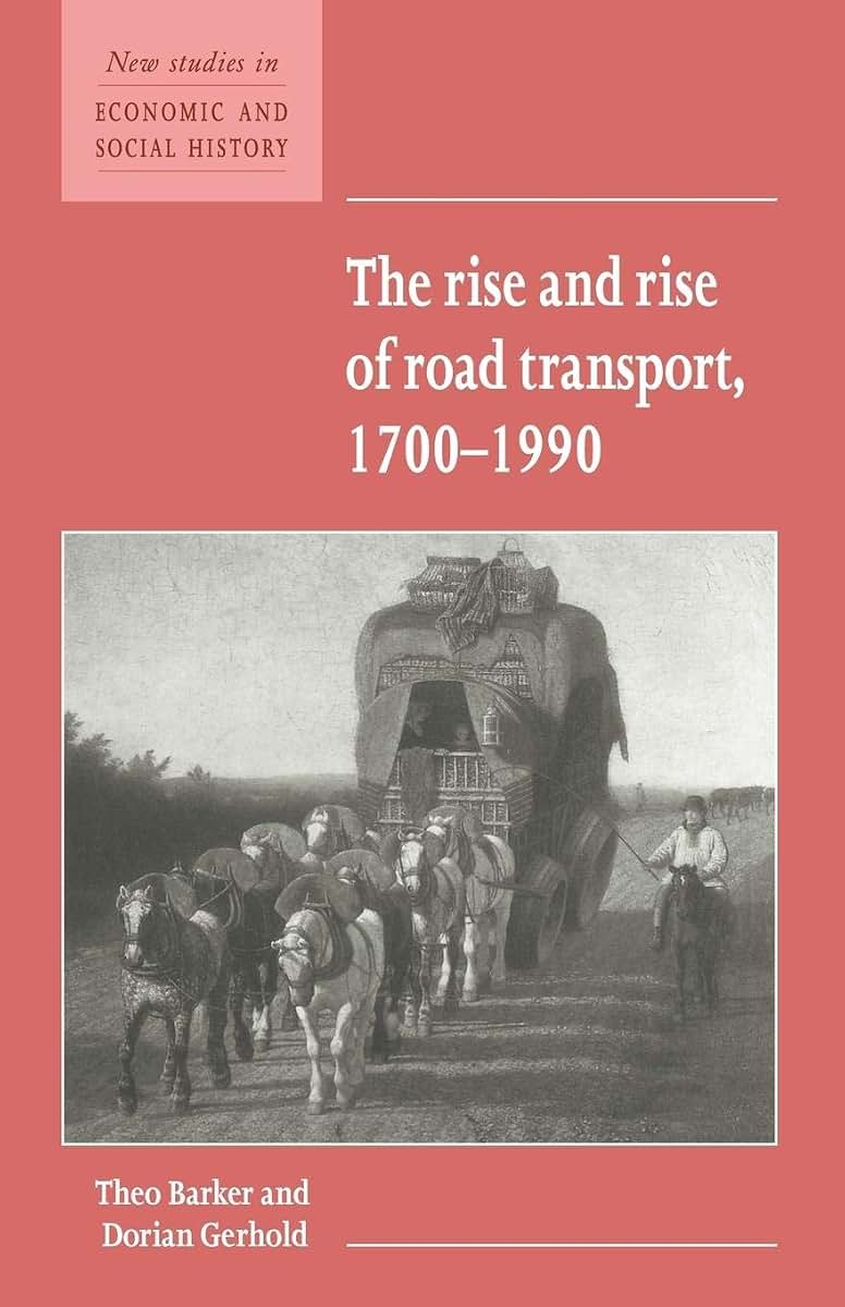 The Rise and Rise of Road Transport, 1700-1990 (New Studies in Economic and Social History, Series Number 21)