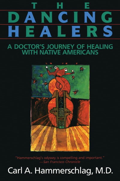 The Dancing Healers: A Doctor's Journey of Healing with Native Americans - A Yale-Trained Physician's Memoir on Synthesizing Western Medicine and Spiritual Wisdom