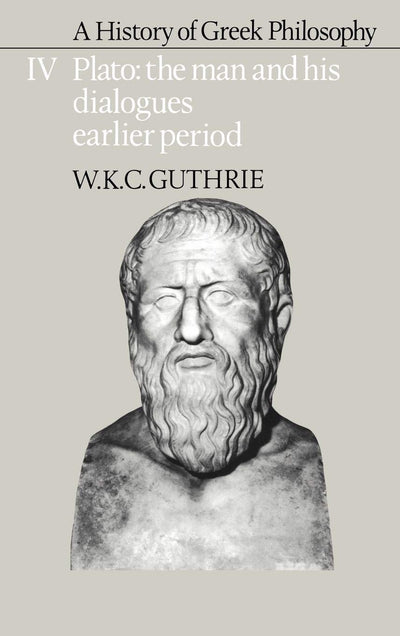 A History of Greek Philosophy: Volume 4, Plato: The Man and his Dialogues: Earlier Period (Plato - The Man & His Dialogues - Earlier Period)