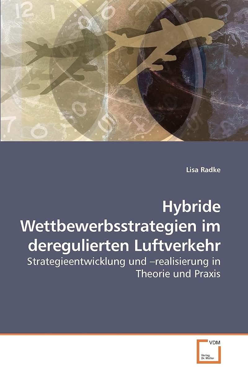 Hybride Wettbewerbsstrategien im deregulierten Luftverkehr: Strategieentwicklung und ?realisierung in Theorie und Praxis (German Edition)