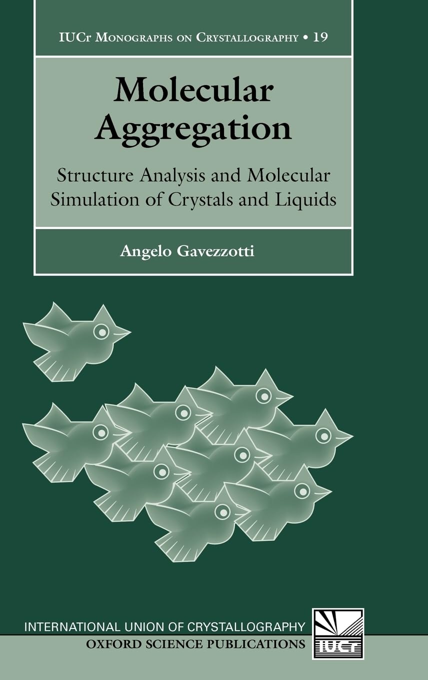 Molecular Aggregation: Structure Analysis and Molecular Simulation of Crystals and Liquids (International Union of Crystallography Monographs on Crystallography)