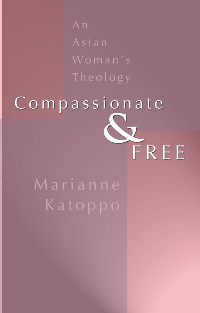 Compassionate and Free: An Asian Woman's Theology