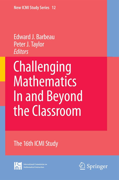 Challenging Mathematics In and Beyond the Classroom: The 16th ICMI Study (New ICMI Study Series, 12)