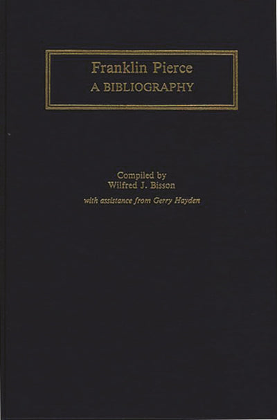 Franklin Pierce: A Bibliography (Bibliographies of the Presidents of the United States)