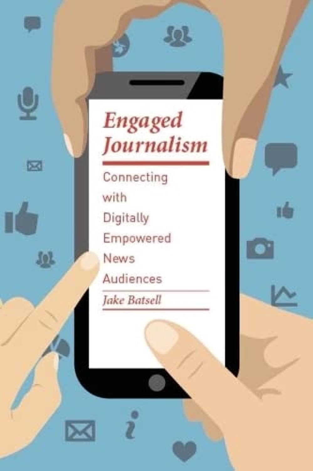 Engaged Journalism: Connecting with Digitally Empowered News Audiences (Columbia Journalism Review Books)