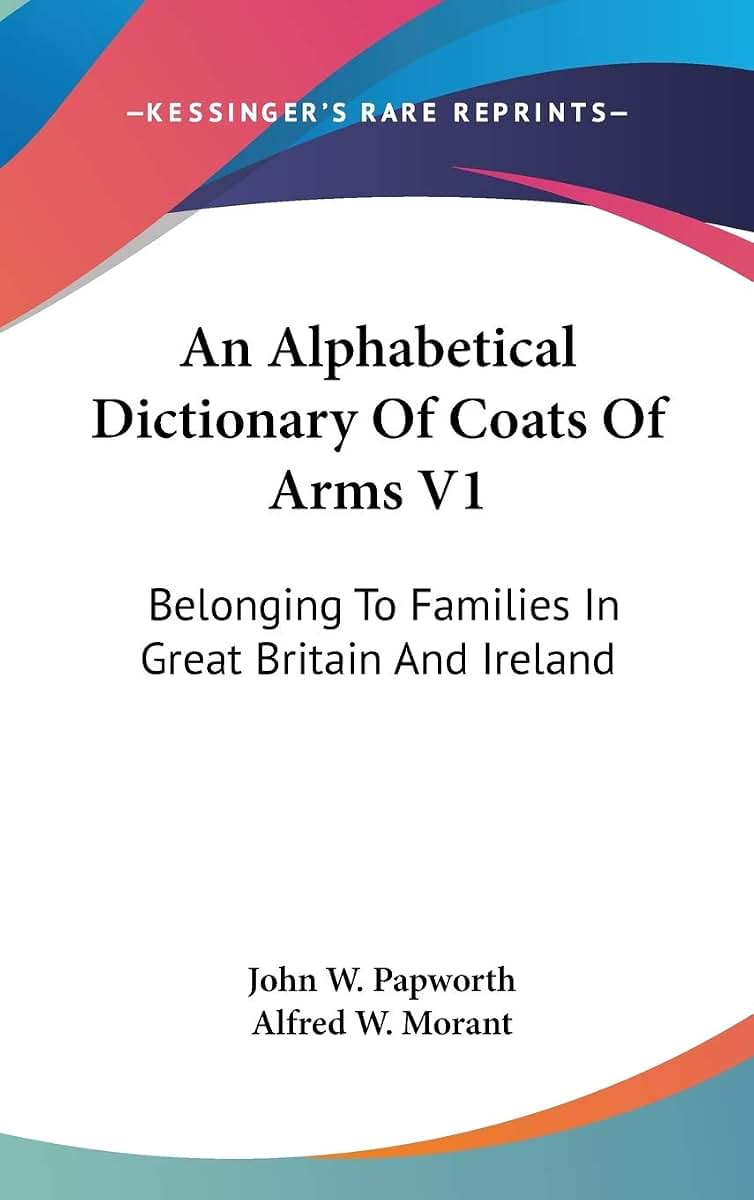 An Alphabetical Dictionary Of Coats Of Arms V1: Belonging To Families In Great Britain And Ireland