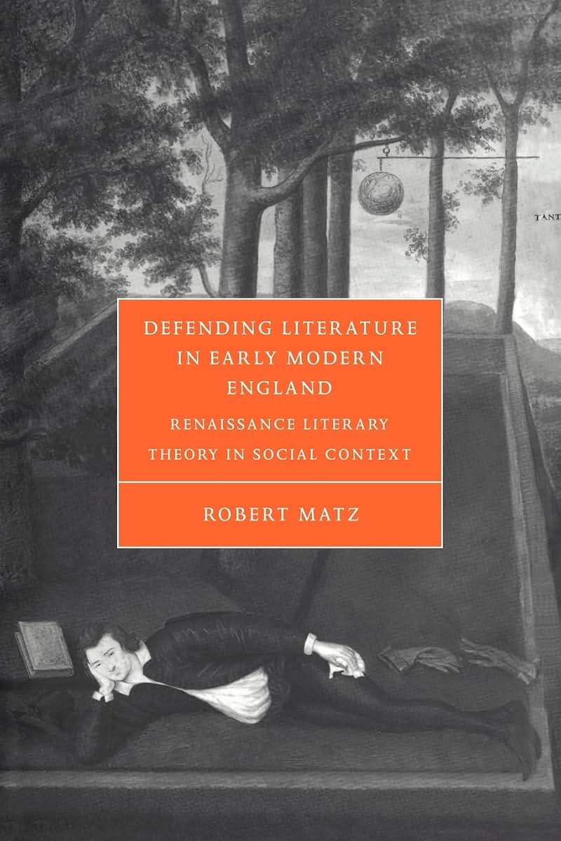 Defending Literature in Early Modern England: Renaissance Literary Theory in Social Context (Cambridge Studies in Renaissance Literature and Culture, Series Number 37)