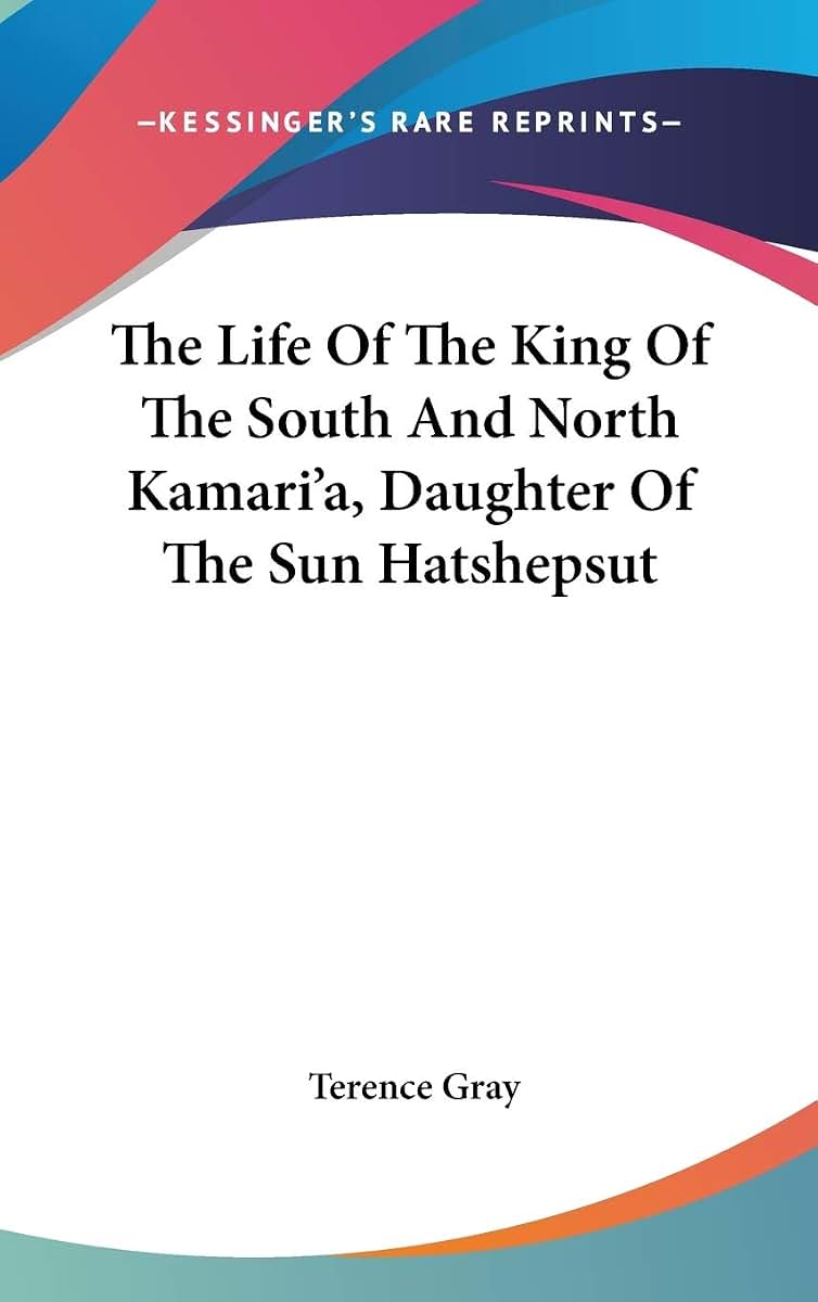 The Life Of The King Of The South And North Kamari'a, Daughter Of The Sun Hatshepsut