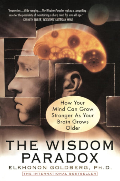 The Wisdom Paradox: How Your Mind Can Grow Stronger As Your Brain Grows Older