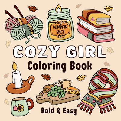 Cozy Girl Coloring Book: Bold and Easy Hygge Inspired Designs for Adults and Teens. Simple, Cute Illustrations with Thick Lines (Cozy Girl Series)
