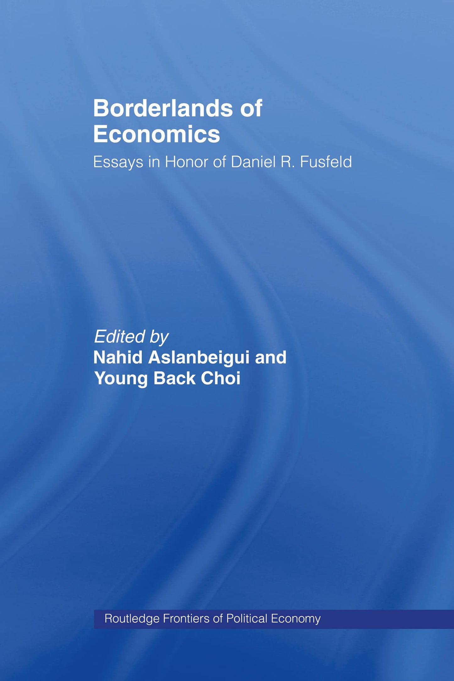 Borderlands of Economics: Essays in Honour of Daniel R. Fusfeld (Routledge Frontiers of Political Economy)