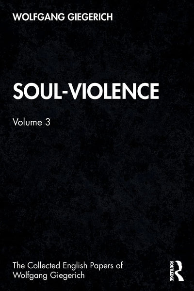 Soul-Violence: Volume 3 (The Collected English Papers of Wolfgang Giegerich)