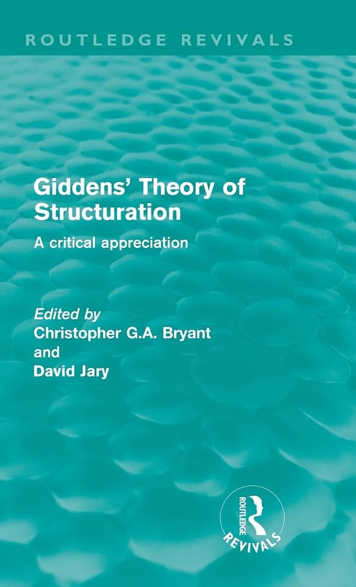 Giddens' Theory of Structuration: A Critical Appreciation (Routledge Revivals)