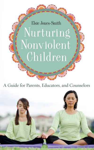 Nurturing Nonviolent Children: A Guide for Parents, Educators, and Counselors (International Contributions in Psychology)