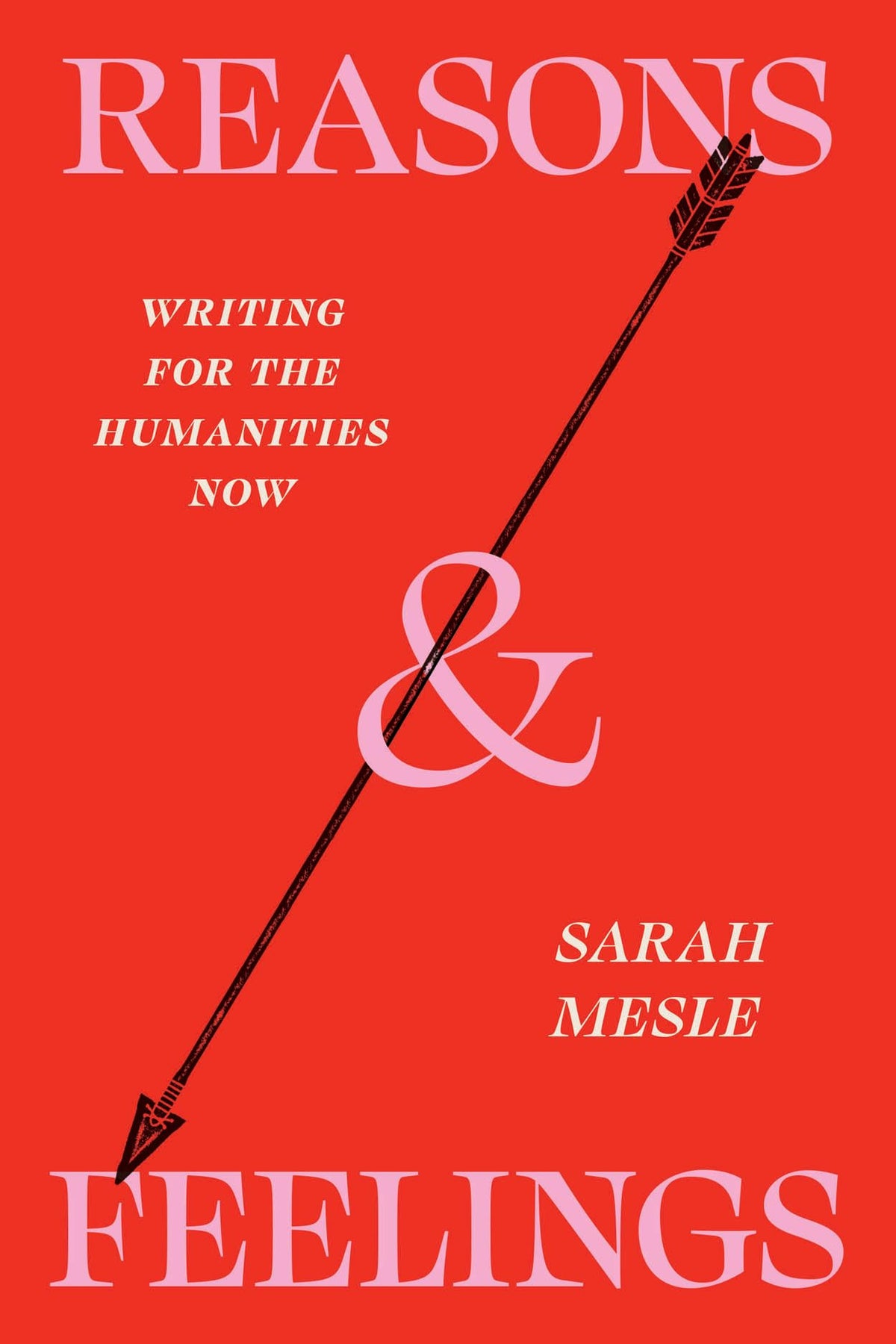 Reasons and Feelings: Writing for the Humanities Now (Chicago Guides to Writing, Editing, and Publishing)