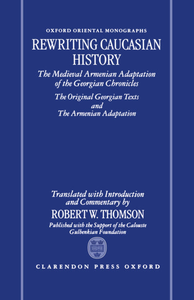 Rewriting Caucasian History: The Medieval Armenian Adaptation of the Georgian Chronicles: The Original Georgian Texts and the Armenian Adaptation (Oxford Oriental Monographs)
