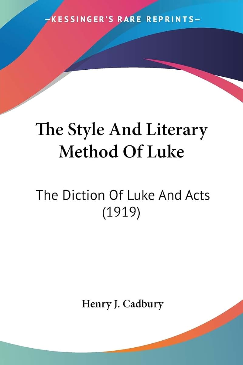 The Style And Literary Method Of Luke: The Diction Of Luke And Acts (1919)