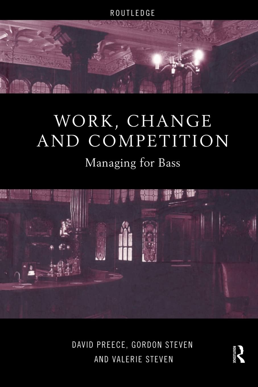 Work, Change and Competition: Managing for Bass (Routledge Studies in the Management of Technology and Innovation)