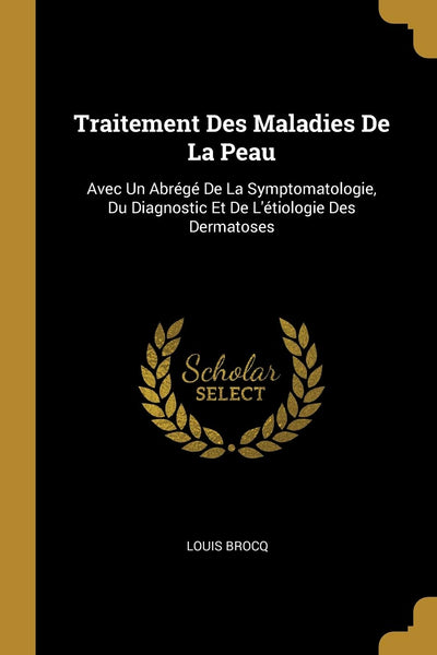 Traitement Des Maladies De La Peau: Avec Un Abrégé De La Symptomatologie, Du Diagnostic Et De L'étiologie Des Dermatoses (French Edition)