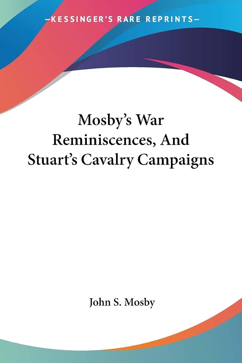 Mosby's War Reminiscences, And Stuart's Cavalry Campaigns