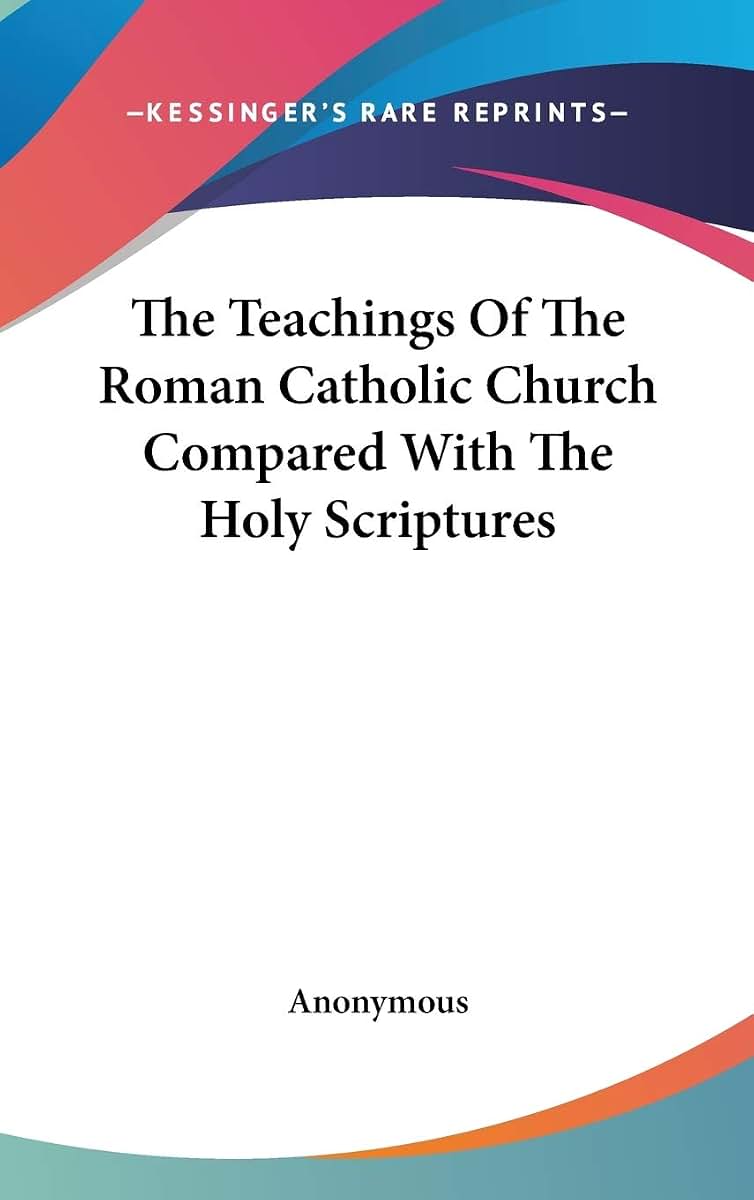 The Teachings Of The Roman Catholic Church Compared With The Holy Scriptures