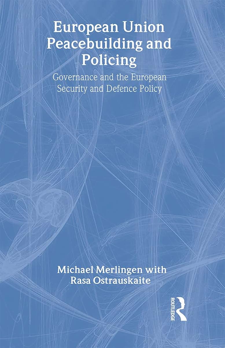 European Union Peacebuilding and Policing: Governance and the European Security and Defence Policy (Routledge Advances in European Politics)