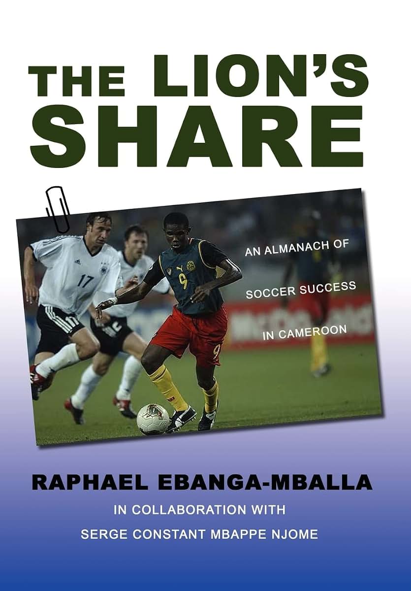 The Lion's Share: An Almanach of Soccer Success in Cameroon