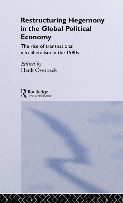 Restructuring Hegemony in the Global Political Economy: The Rise of Transnational Neo-Liberalism in the 1980s