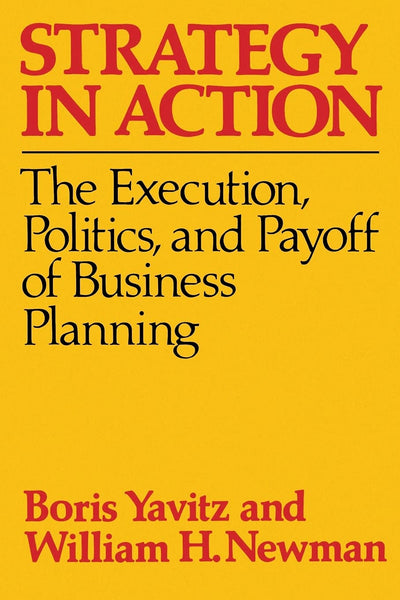 Strategy in Action: The Execution, Politics and Payoff of Business Planning