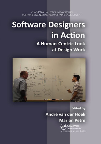 Software Designers in Action: A Human-Centric Look at Design Work (Chapman/CRC Innovations in Software Engineering and Software Development: Aim and Scope)