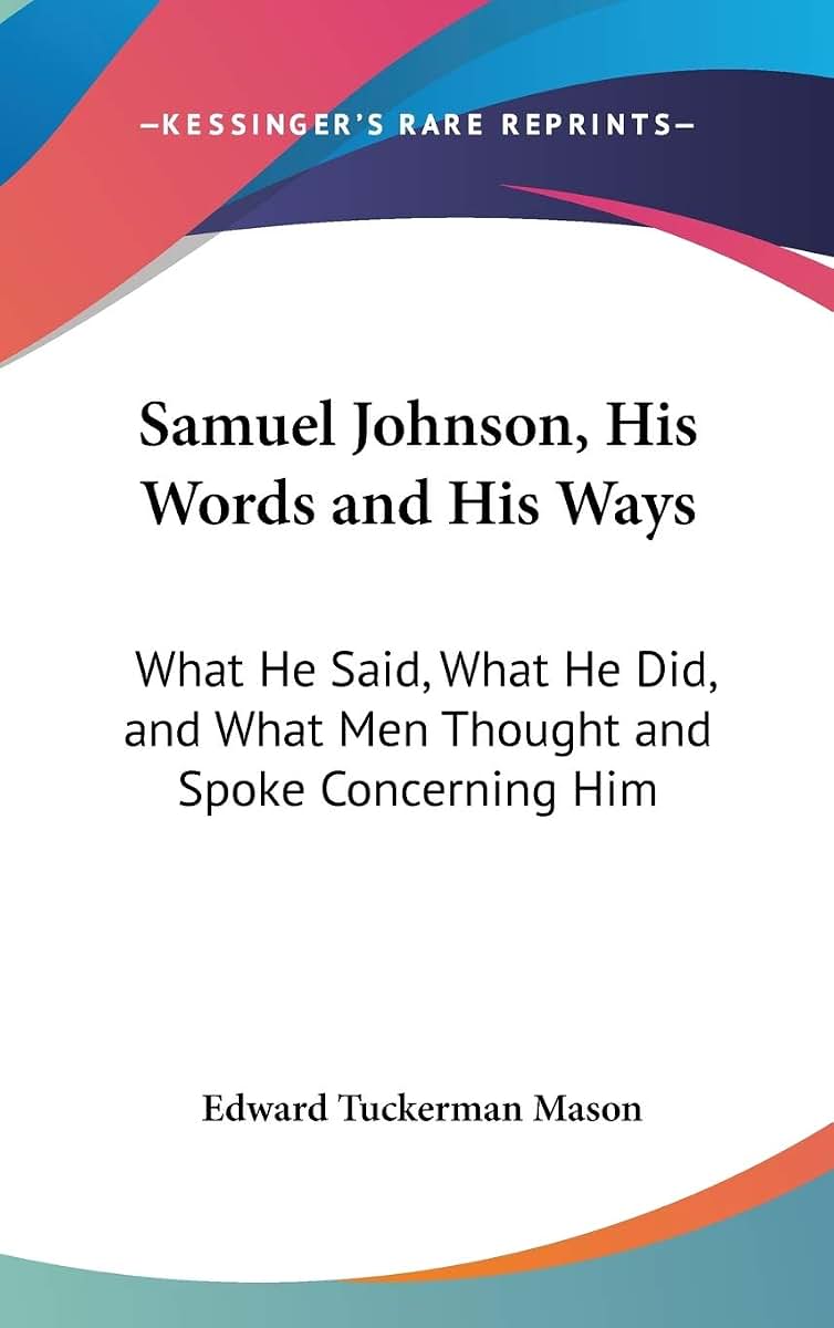 Samuel Johnson, His Words and His Ways: What He Said, What He Did, and What Men Thought and Spoke Concerning Him