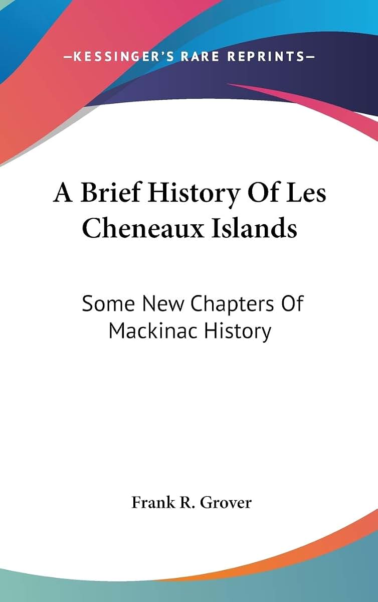A Brief History Of Les Cheneaux Islands: Some New Chapters Of Mackinac History