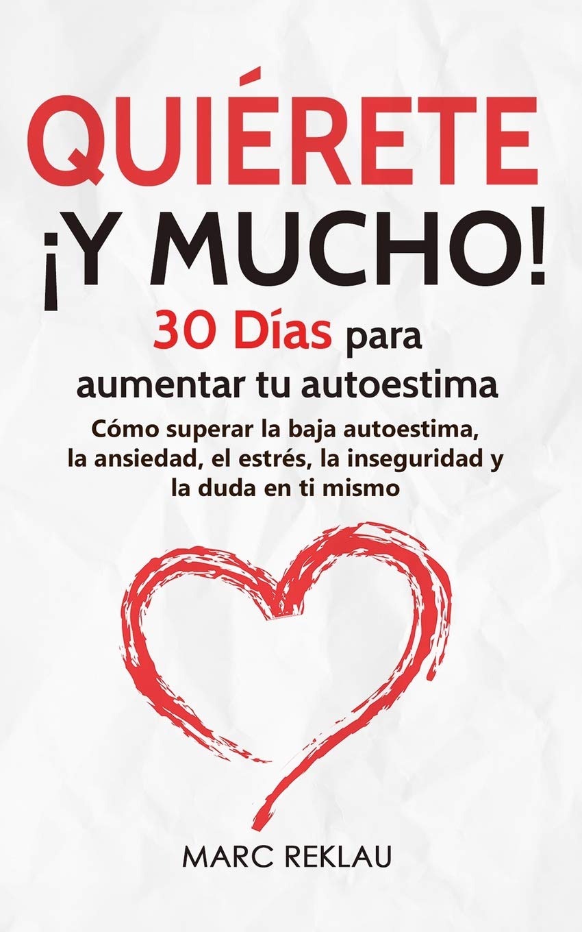 Quirete Y MUCHO!: 30 Das para aumentar tu autoestima. Cmo superar la baja autoestima, la ansiedad, el estrs, la inseguridad y la duda en ti ... que cambiarn tu vida) (Spanish Edition)