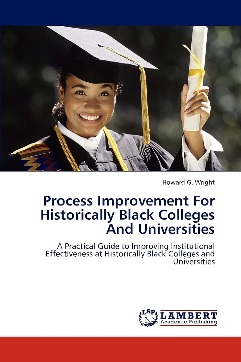 Process Improvement For Historically Black Colleges And Universities: A Practical Guide to Improving Institutional Effectiveness at Historically Black Colleges and Universities
